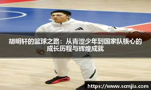 胡明轩的篮球之路：从青涩少年到国家队核心的成长历程与辉煌成就